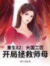重生82:大国工匠,开局拯救师母