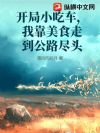 开局小吃车,我靠美食走到公路尽头